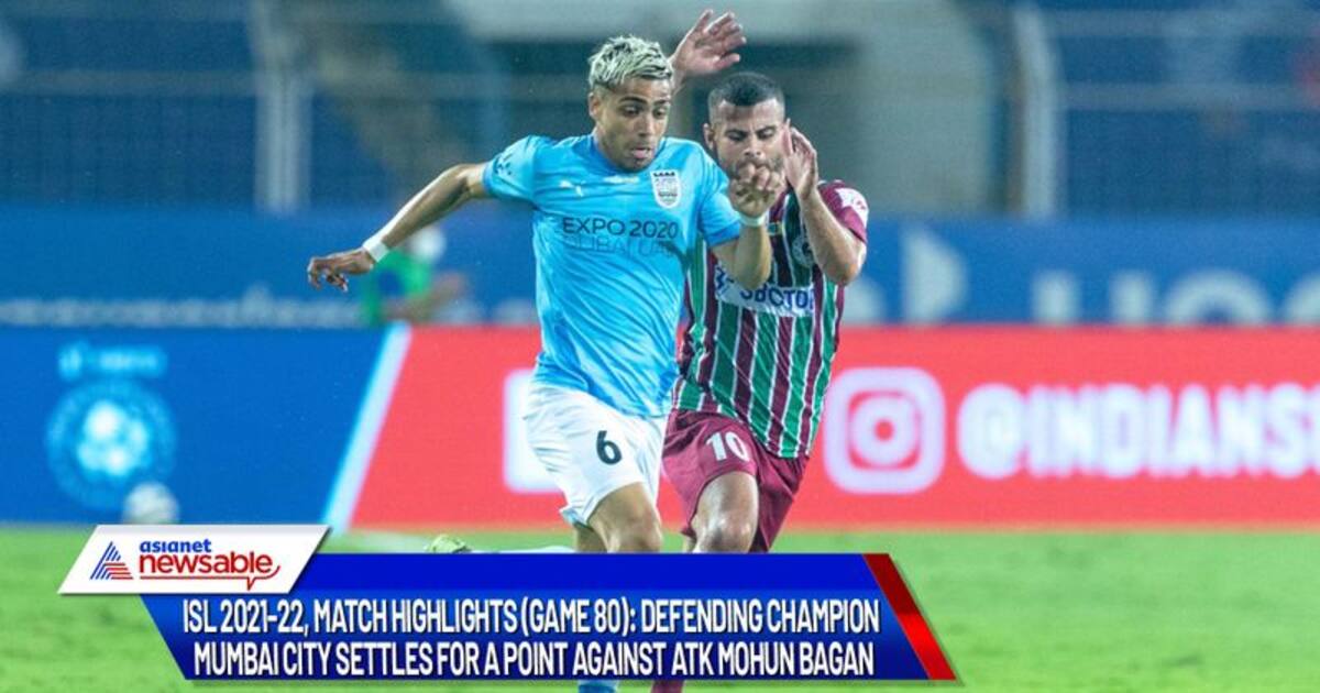 ISL 2021 22 Match Highlights Game 80 Mumbai City Settles For A