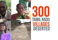 Video: 300 Tamil Nadu villages deserted; Here is why