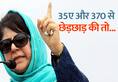 Mehbooba Mufti threaten centre over 35A and article 370