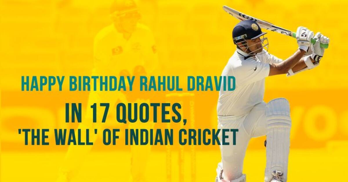 Happy Birthday Rahul Dravid In 17 Quotes The Wall Of Indian Cricket