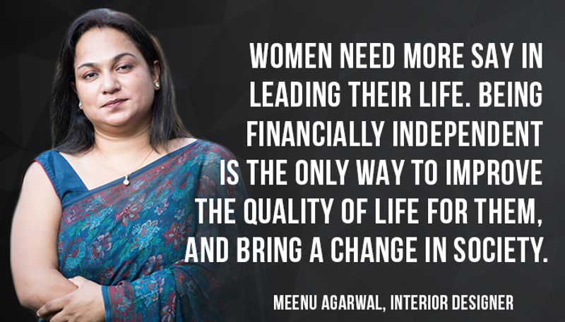 If you want to smash patriarchy, you have supporter in Meenu Agarwal, the Principal Designer at MADS Creations- " Women need more say in leading their life. Educate and skill yourself enough to be authoritative and find a better life. Sharpen any skill that you may have and use them to make a mark."