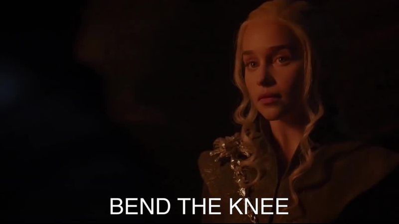 Bend the knee– The phrase said by Daenerys, as she sat on the throne to Jon Snow and his soldiers to bow down to her and accept her as their queen.