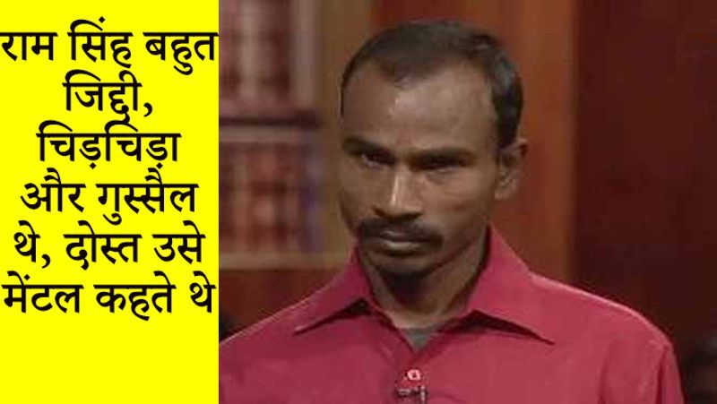 राम सिंह का बर्ताव बेहद अकड़ भरा था। वह बहुत जिद्दी, चिड़चिड़ा और गुस्सैल था। उसे दोस्त मेंटल कह कर बुलाते थे।