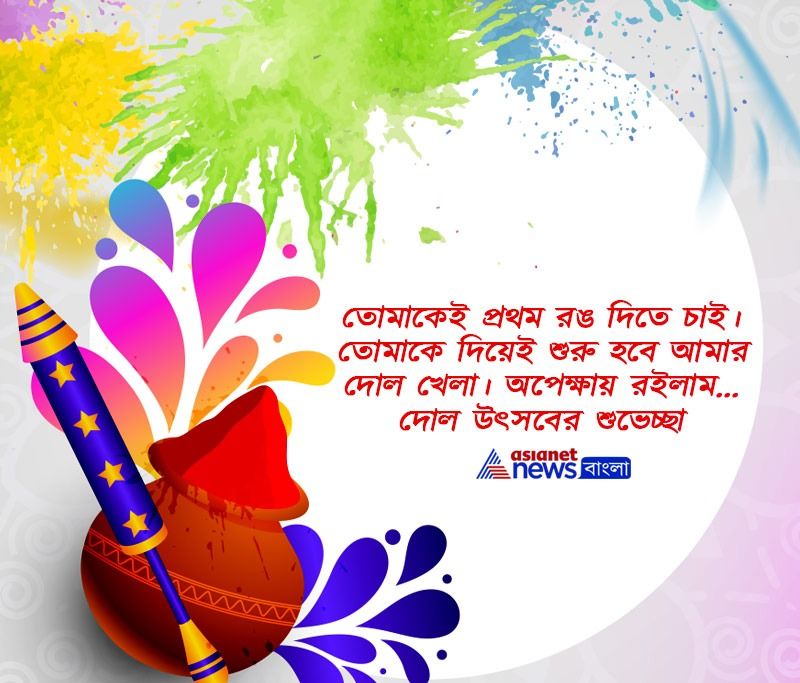 তোমাকেই প্রথম রঙ দিতে চাই। তোমাকে দিয়েই শুরু হবে আমার দোল খেলা। অপেক্ষায় রইলাম... দোল উৎসবের শুভেচ্ছা।
