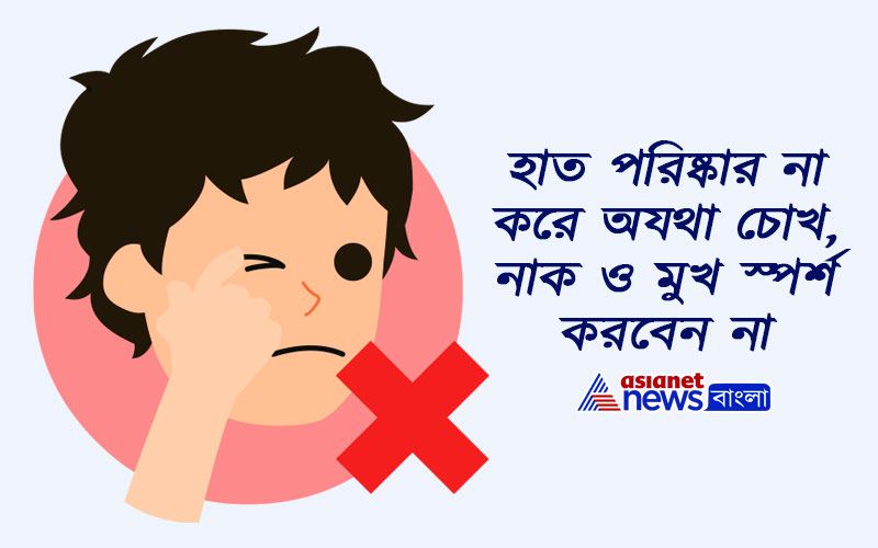 হাত পরিষ্কার না করে অযথা চোখ, নাক ও মুখ স্পর্শ করবেন না।