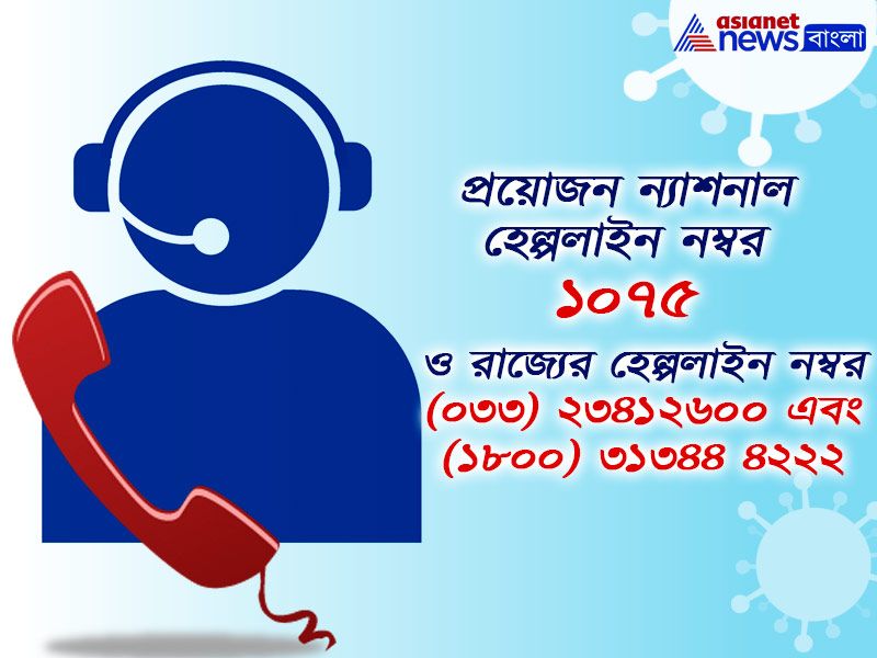 প্রয়োজনে ন্যাশনাল হেল্পলাইন নম্বর ১০৭৫ ও রাজ্যের হেল্পলাইন নম্বর (০৩৩) ২৩৪১২৬০০ এবং (১৮০০) ৩১৩৪৪ ৪২২২ এ যোগাযোগ করুন।