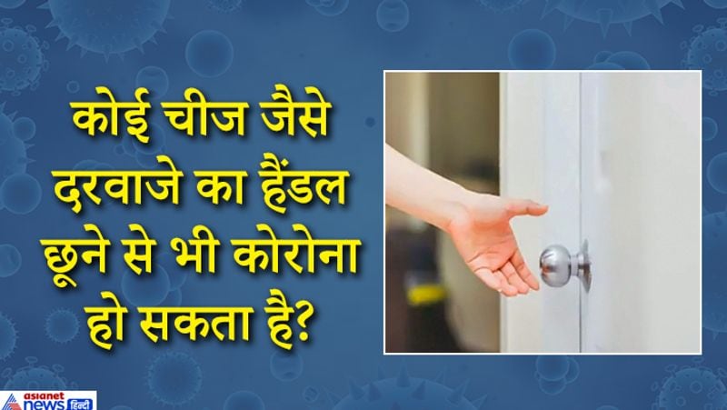 ये सच है किसी भी संक्रमित चीज को छूने से आप कोरोना की चपेट में आ सकते हैं। अगर कोई संक्रमित व्यक्ति छींकते वक़्त मुंह पर हाथ रखता है और फिर उसी हाथ से वो किसी चीज़ को छूता है तो वो सतह विषाणु युक्त हो जाती है।दरवाज़े के हैंडल, दूध का पैकेट, कोई कपड़ा भी संक्रमित होकर आपको कोरोना कर सकता है। इनसे दूसरे लोगों को संक्रमण का ख़तरा हो सकता है। विशेषज्ञों का कहना है कि कोरोना वायरस किसी सतह पर भी अस्तित्व में रह सकता है और वो भी कई दिनों तक। इसलिए सबसे अच्छा यही है कि आप हाथ नियमित रूप से धोते रहें ताकि संक्रमण का ख़तरा कम हो और कोरोना वायरस को फैलने से रोका जा सके।