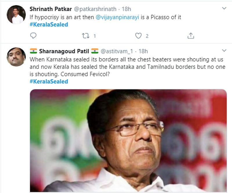 'അതിര്ത്തി കര്ണാടക അടച്ചപ്പോള് എല്ലാവരും ഒച്ചവെച്ചു. ഇപ്പോള് കേരളം കര്ണാടകയും തമിഴ്നാടുമായുള്ള അതിര്ത്തി അടച്ചപ്പോള് ആര്ക്കും ഒച്ചവെക്കാനില്ല. ഫെവിക്കോള് കൊണ്ട് വാമൂടിയിരിക്കുകയാണോ എന്നാണ് മറ്റൊരു ട്വീറ്റില് ചോദിക്കുന്നത്' സമാനമായ നിരവധി ട്വീറ്റുകളാണ് #KeralaSealed ഹാഷ്ടാഗില് ട്വിറ്ററില് നിറഞ്ഞത്.