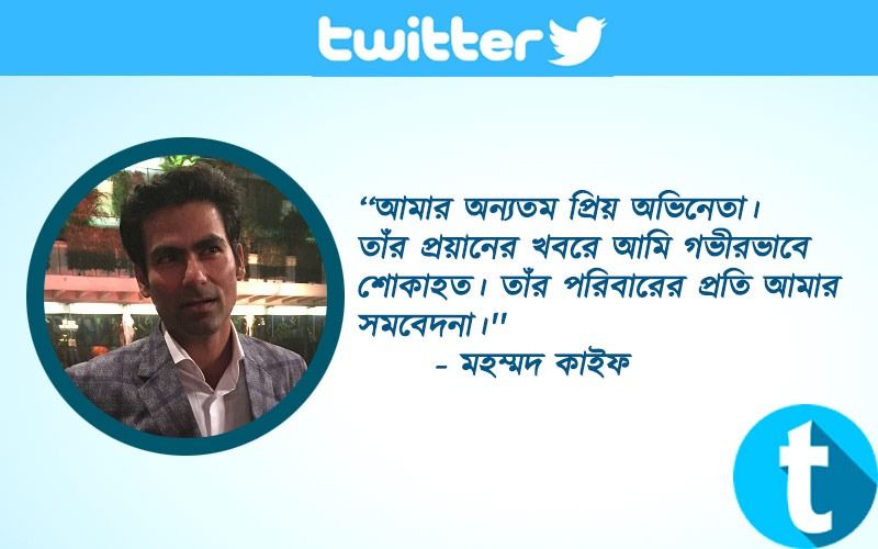 ‘‘আমার অন্যতম প্রিয় অভিনেতা। তাঁর প্রয়ানের খবরে আমি গভীরভাবে শোকাহত। তাঁর পরিবারের প্রতি আমার সমবেদনা।'' - মহম্মদ কাইফ