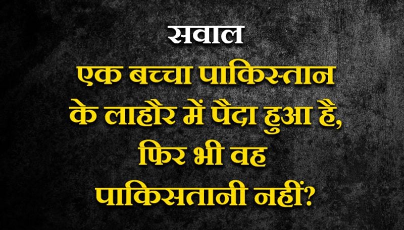 जवाब: वो बच्चा 1947 से पहले पैदा हुआ था, उस वक्त लाहौर नहीं बसा था इसलिए वो भारतीय ही होगा।