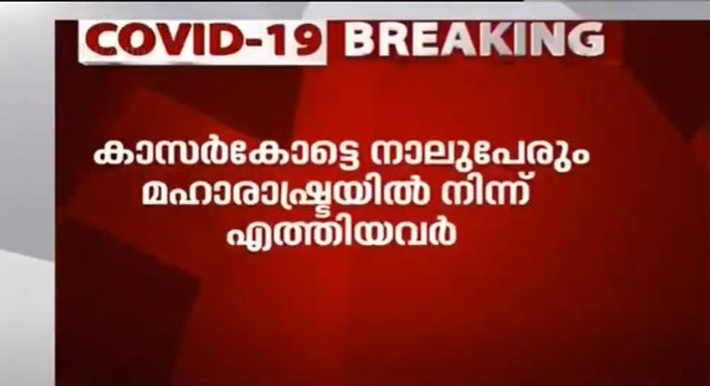 കാസർകോട് ജില്ലയിലെ 4 പേര് മഹാരാഷ്ട്രയില് നിന്നും മടങ്ങിയെത്തിയവരാണ്