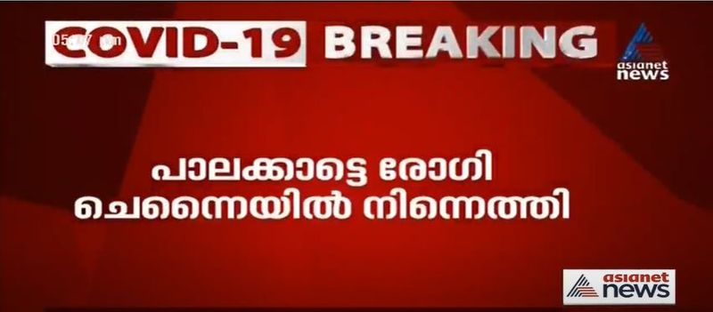 പാലക്കാട് ജില്ലയിലെ പുതിയ രോഗി ചെന്നൈയില് നിന്നും മടങ്ങിയെത്തിയതാണ്