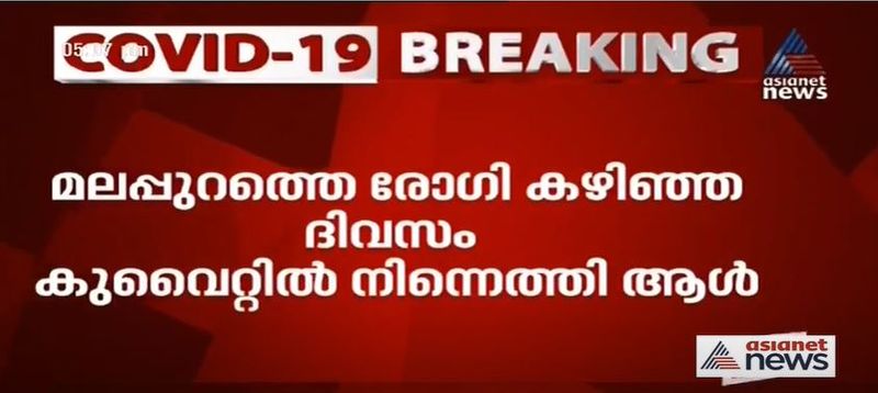 മലപ്പുറം ജില്ലയിലെ പുതിയ രോഗി 'വന്ദേഭാരത്' മിഷനിലൂടെ കുവൈറ്റില് നിന്നും കഴിഞ്ഞ ദിവസം മടങ്ങിയെത്തിയ ആള്