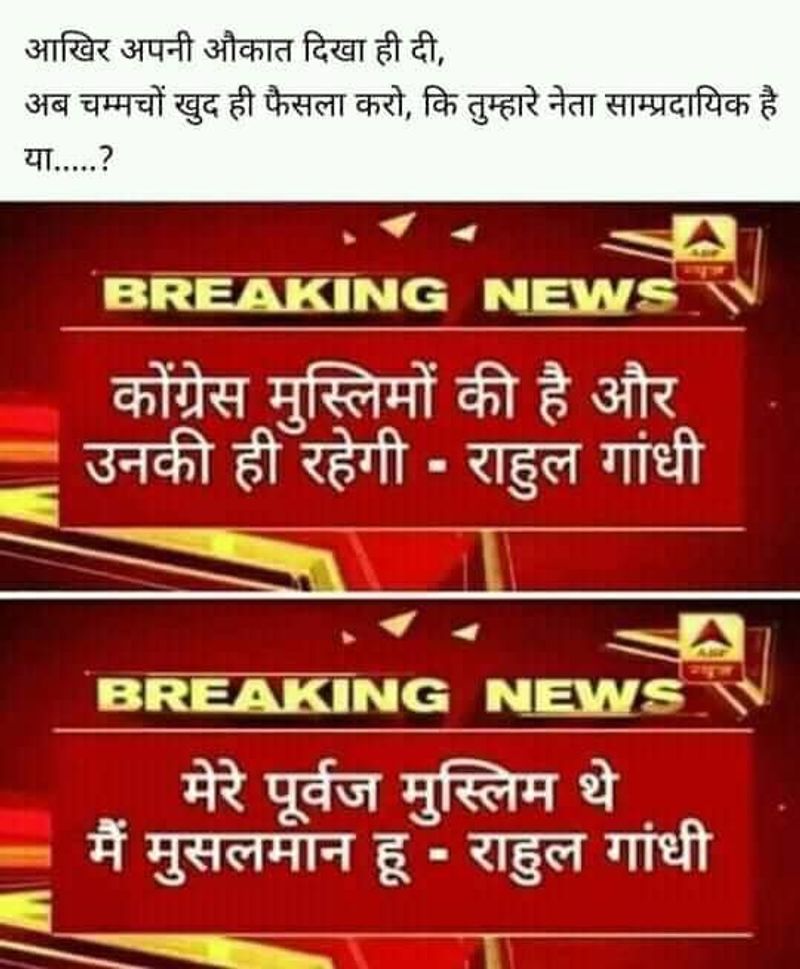 वायरल पोस्ट क्या है?
हिंदी कैप्शन के साथ एक न्यूज चैनल के नाम के साथ ये फोटोज वायरल हो रहे हैं। इसमें लिखा है, आखिर अपनी औकात दिखा ही दी, अब चम्मचों खुद ही फैसला करो, की तुम्हारा नेता साम्प्रदायिक है या.....? ऐ.बी.पी न्यूज़ के टेम्पलेट पर छापे ये दो बयान इस प्रकार हैं: पहला: कोंग्रेस मुस्लिमों की है और उनकी ही रहेगी - राहुल गांधी दूसरा: मेरे पूर्वज मुस्लिम थे मैं मुस्लमान हूं - राहुल गांधी 