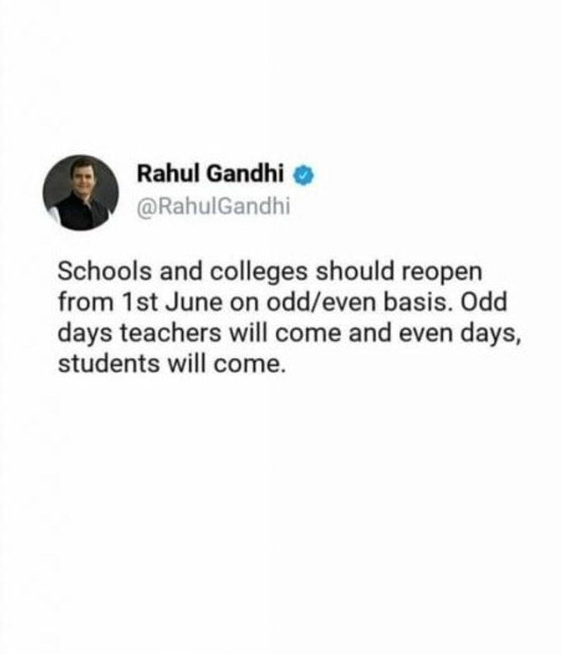 वायरल पोस्ट क्या है?
ट्वीट में लिखा है, “स्कूल और कॉलेज 1 जून से ऑड/इवेन तरीके से खुलने चाहिए. ऑड दिनों में टीचर्स को आना चाहिए और इवेन दिनों में स्टूडेंट्स को आना चाहिए.” इसके मुताबिक़ राहुल गांधी की सलाह दी है कि ऑड/इवेन मेथड पर स्कूल फिर से खोले जाएं और इसका मज़ाक बनाते हुए अगली लाइन में बताया गया है कि टीचर्स और स्टूडेंट्स अलग-अलग दिनों में स्कूल आएं.