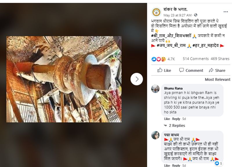 क्या हो रहा है वायरल
फेसबुक यूजर ‘शंकर के भगत’ ने 23 मई को एक तस्वीर को अपलोड करते हुए दावा किया : “भगवान श्रीराम जिस शिवलिंग की पूजा करते थे वो शिवलिंग मिला है अयोध्या में की जाने वाली खुदाई में 👇 #श्रीरामऔऱशिवभक्तों 🙏 जयकारे में कमी न आने पाये 🙌 🚩 #जयजयश्रीराम 🙏 #हरहरमहादेव 🚩” इस फेसबुक पेज को 6 लाख से ज्यादा लोग फॉलो करते हैं। 