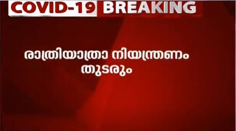 നൈറ്റ് കർഫ്യൂ നിലവിൽ രാത്രി 9 മണി മുതൽ രാവിലെ 5 മണി വരെയാക്കി ഇളവ് നൽകി. നിലവിൽ രാത്രി ഏഴ് മണി മുതൽ രാവിലെ ഏഴ് മണി വരെയായിരുന്നു നൈറ്റ് കർഫ്യൂ