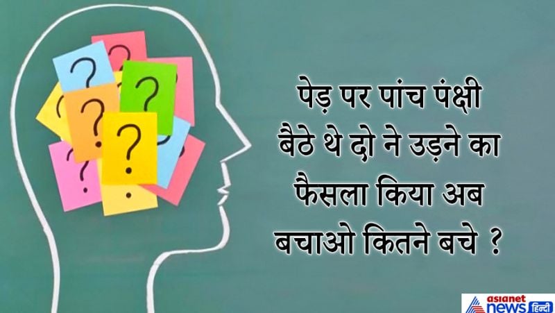 जवाब: पांच क्योंकि दो ने सिर्फ उड़ने का फैसला किया लेकिन उड़े नहीं। 