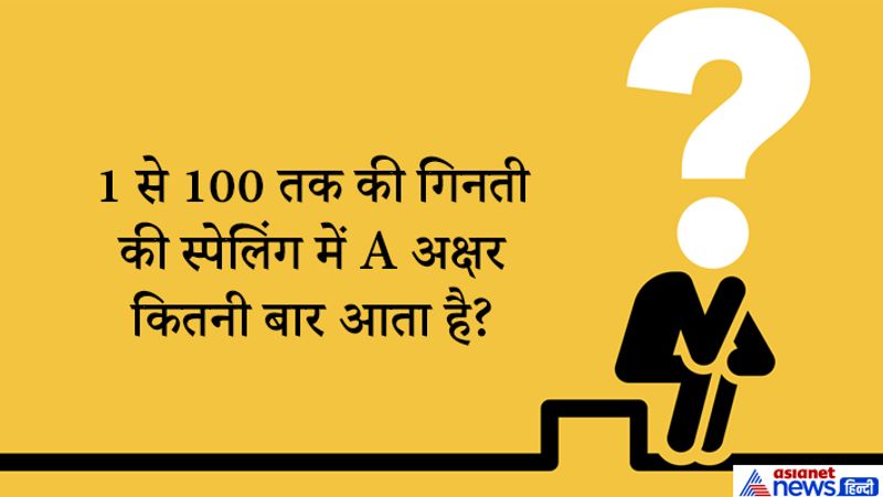 सवाल. 1 से 100 तक की गिनती में स्पेलिंग में A अक्षर कितनी बार आता है?
जवाब. एक बार भी नहीं।