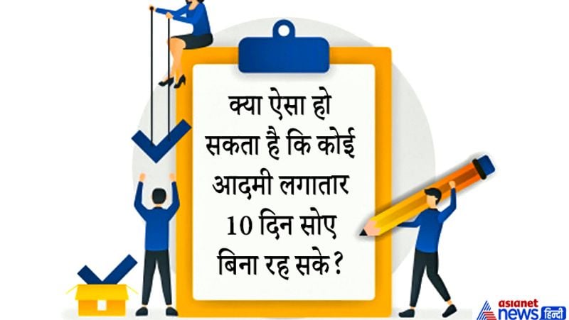 सवाल. क्या ऐसा हो सकता है कि कोई आदमी लगातार 10 दिन सोए बिना रह सके?
जवाब: हां क्योंकि वो रात को सोएगा। 