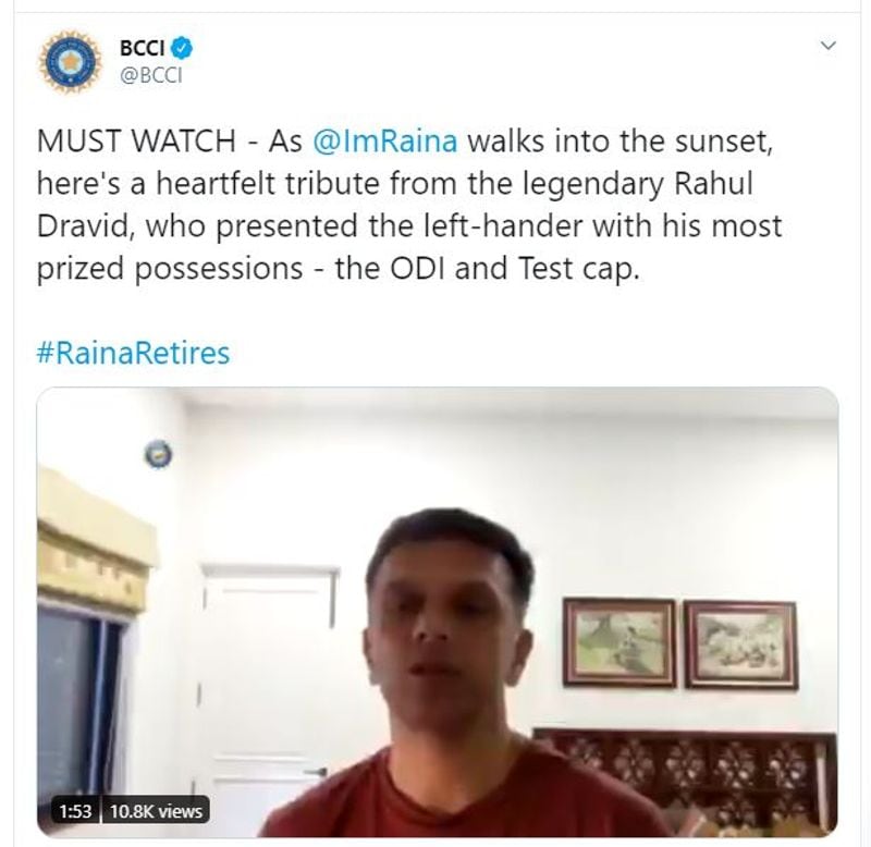 In the video, Dravid said, “Suresh Raina was one of those really young exciting talents who is coming through the Indian system, in the middle of 2000s, 2004-2005, playing Under-19 cricket and doing exceptionally well. You could see even at that time, Suresh was going to be a very, very important player for India. And, that is really how it has played out in the last decade and a half. The lot of success that India has had in white-ball cricket, lot of the great moments, the great memories that India has had over the last decade and a half, Suresh has been a really big part of them.”