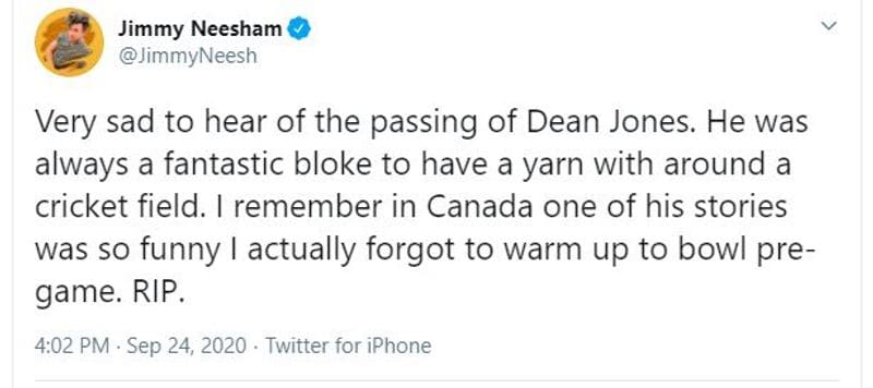 Jimmy Neesham: "Very sad to hear of the passing of Dean Jones. He was always a fantastic bloke to have a yarn with around a cricket field. I remember in Canada one of his stories was so funny I actually forgot to warm up to bowl pre-game. RIP."