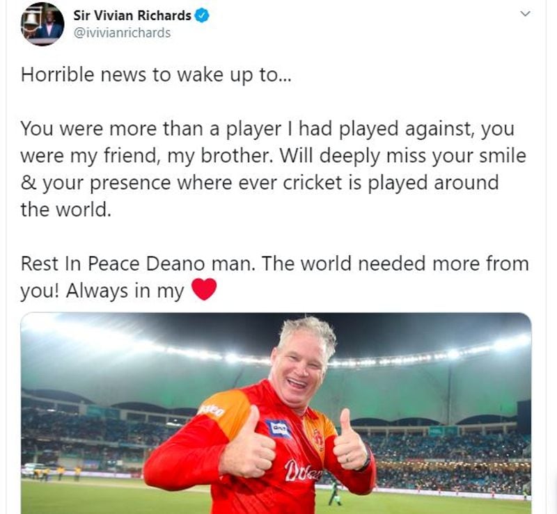 Sir Vivian Richards: "Horrible news to wake up to... You were more than a player I had played against, you were my friend, my brother. Will deeply miss your smile & your presence where ever cricket is played around the world. Rest In Peace Deano man. The world needed more from you! Always in my (Red Heart emoji)."