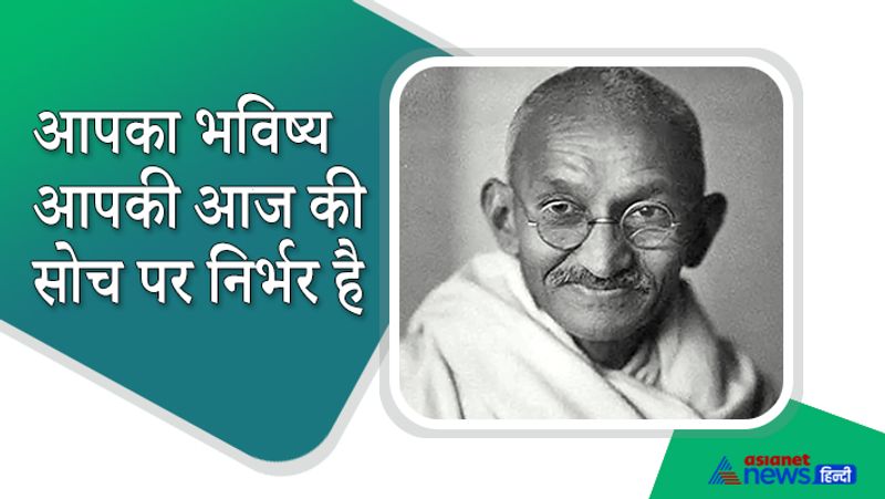 गांधीजी का मानना था कि आपका भविष्य इस बात पर निर्भर है कि आप आज क्या सोचते और करते हैं। लोग अकसर यही फैसले करने में गलतियां कर बैठते हैं। वो अपने कल के बारे में नहीं सोचते और सिर्फ 'आज' पर ही अपना समय, धन खर्च कर देते हैं। बापू कहा करते थे, अगर वर्तमान में फैसले सही होंगे तो भविष्य भी अच्छा होगा। 