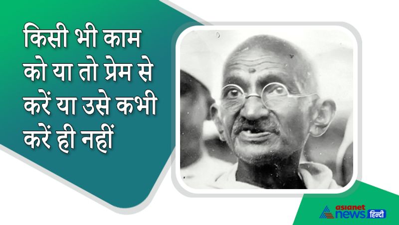 किसी भी काम को करने हो तो उसे प्रेम से करें। अगर उसे करने में मन नहीं हो तो कभी उसे ना करें। 