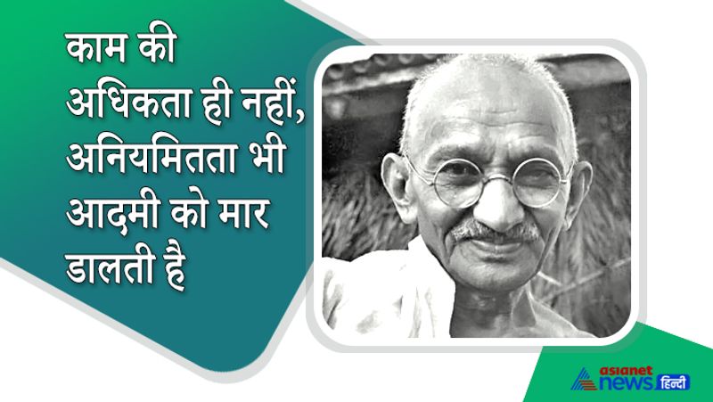 गांधीजी के जीवन से सीख मिलती है कि काम की अधिकता ही नहीं बल्कि अनियमितता भी आदमी को मार डालती है।