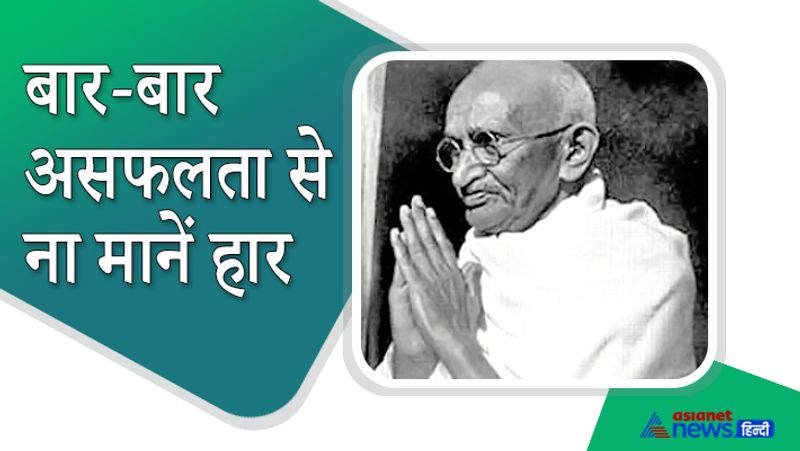 महात्मा गांधी के जीवन से ये सीख मिलती है कि यदि हमें बार-बार असफलता का सामना करना पड़े तब भी आशा नहीं छोड़नी चाहिए। हो सकता है कि इस असफता के बाद ही सफलता मिले।