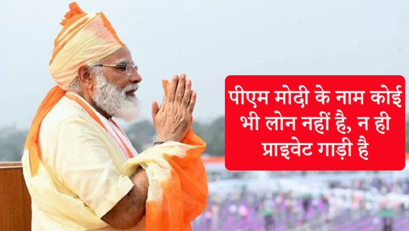 प्रधानमंत्री ने कोई लोन नहीं लिया है। उनके नाम पर कोई प्राइवेट गाड़ी नहीं है।
