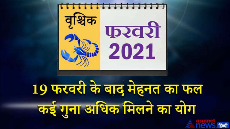 इस महीने केतु वृश्चिक राशि का लग्न में, शुक्र-शनि-गुरु सूर्य मकर राशि का तीसरे भाव में, बुध कुंभ राशि का चौथे भाव में, मंगल मेष राशि का छठे भाव में, राहु वृषभ राशि का सातवें भाव में, चंद्रमा कन्या राशि का ग्यारहवें भाव में रहेगा। महीने का प्रथम सप्ताह मिलाजुला फल देने वाला रहेगा। कोई शुभ समाचार मिल सकता है। निवेश के लिए भी यह समय अच्छा है। इस समय की गई यात्रा का कोई सकारात्मक परिणाम नहीं मिलेगा। काम में लापरवाही नुकसान पहुंचा सकती है। 8 से 15 फरवरी के बीच भागीदारी के कामों में फायदा होगा। प्रेम संबंध के लिए यह समय अनुकूल है। पेट से संबंधित कोई रोग परेशान कर सकता है। बिजनेस में समझदारी भरा निर्णय ले सकते हैं। 19 फरवरी के बाद मेहनत का फल कई गुना अधिक मिलेगा। जीवन स्तर में सुधार आएगा। खर्च अधिक होने से आर्थिक स्थिति गड़बड़ा सकती है। 24 से 28 फरवरी के बीच सामाजिक कार्यक्रमों में जाने का मौका मिलेगा। अपनी जिम्मेदारी ठीक तरीके से निभा पाएंगे। भविष्य के लिए कोई बेहतर निवेश कर सकते हैं।
