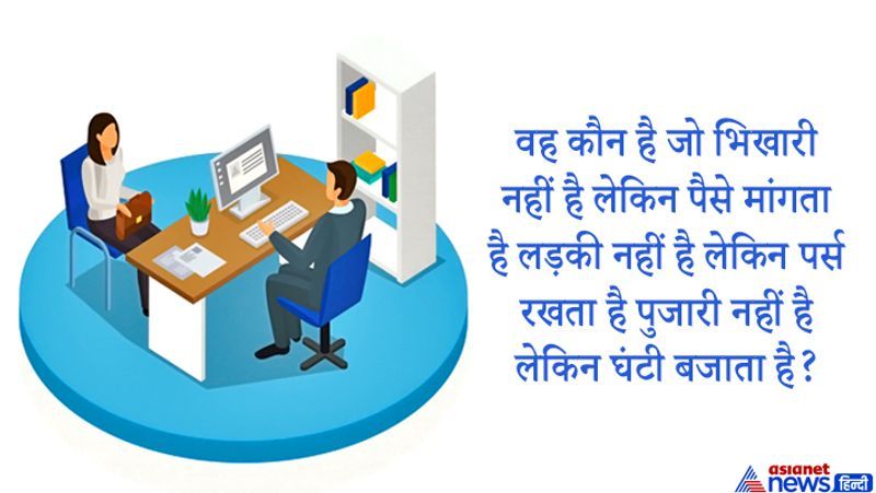 सवाल. भिखारी नहीं है लेकिन पैसे मांगता है, लड़की नहीं है लेकिन पर्स रखता है पुजारी नहीं है लेकिन घंटा बजाता है बताओ वो कौन है?
जवाब: कंडक्टर, दरअसल ये सवाल एक पहेली है जिसे दिमाग की कसरत करवाने पूछा जाता है। ऐसे पहेली वाले सवाल तर्कशक्ति और सोचने की क्षमता को परखने पूछे जाते हैं इसलिए आपको कॉमन सेंस लगाकार जवाब देने होते हैं।
