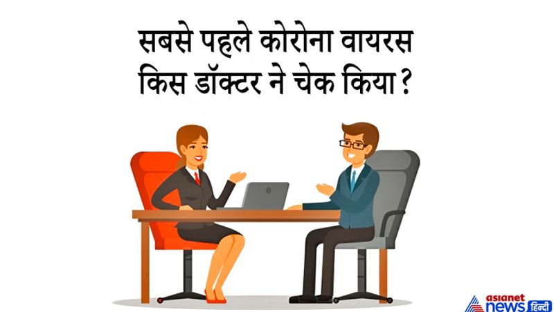 सवाल: सबसे पहले कोरोना वायरस किस डॉक्टर ने चेक किया?
जवाब: वुहान सेंट्रल अस्पताल में आंखों के डॉक्टर ली वेनलियांग ने सबसे पहले इस वायरस के बारे में बताया था। चीन से फ़ैले कोरोना वायरस की सबसे पहले चेतावनी देने वाले डॉक्टर ली वेनलियांग की मौत हो गई थी। 34 वर्षीय डॉक्टर ली वेनलियांग को चीनी सोशल मीडिया में 'हीरो' बताया गया। 