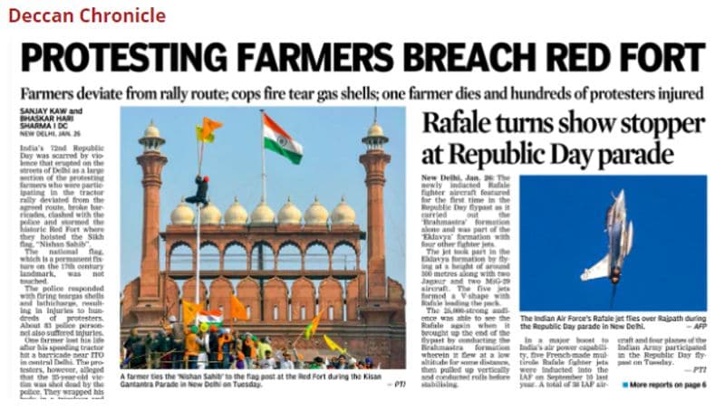 डेक्कन क्रॉनिकल (Deccan Chronicle)
अखबार ने फ्रंट पेज पर हैडलाइन दी "किसानों के विरोध प्रदर्शन ने लाल किले को भंग किया" लीड स्टोरी में पुलिस और किसानों प्रदर्शनकारियों के बीच झड़पों का उल्लेख किया गया है। इसके अलावा रैली तय रूट को छोड़ कैसे प्रदर्शनकारी दूसरे मार्ट से राजधानी में घुस आए। इसमें कहा गया है। '' भारत का 72 वां गणतंत्र दिवस दिल्ली की सड़कों पर भड़की हिंसा के कारण क्षत-विक्षत कर दिया गया था। प्रदर्शनकारी किसानों ने ट्रैक्टर रैली में बैरिकेड तोड़ दिए, पुलिस से भिड़ गए और ऐतिहासिक तूफान ला दिया। यहां तक की इस हिंसा में लाल किले पर सिख ध्वज निशान साहिब फहराया गया। "फ्रंट पेज पर एक चिंता ये जाहिर की गई कि कल की अराजकता और हिंसा के बाद और पुलिस बल कैसे लाया जाए? 