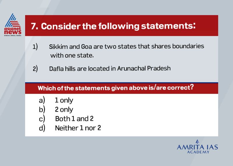 Ans: BSikkim is the only state that share boundaries with single state –West Bengal. Goa shares border with Karnataka and Maharashtra.Dafla hills are in Arunachal Pradesh.