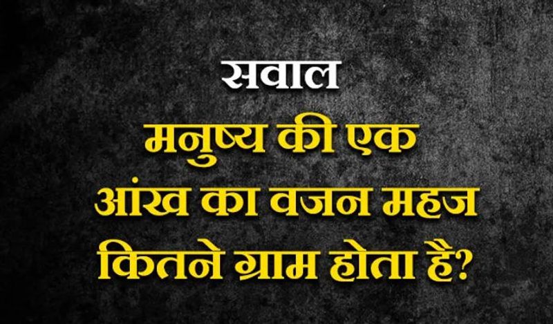 जवाब- मनुष्य की एक आंख का वजन महज 8 ग्राम होता है।