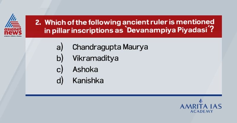 Answer (c) Devanampriya, also Devanampiya was a Pali honorific epithet used by a few Indian monarchs, but most particularly the Indian Emperor Ashoka (r.269-233 BCE) in his inscriptions (the Edicts of Ashoka). "Devanampriya" means "Beloved of the Gods". It is often used by Ashoka in conjunction with the title Priyadasi, which means "He who regards others with kindness".