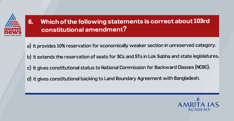 Answer (a)The act provides for 10% reservation in government jobs and educational institutions for the economically weaker section in the unreserved category. The Act amends Article 15 and 16 to provide for reservation based on economic backwardness.