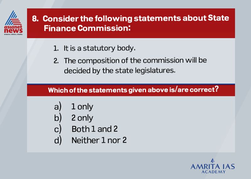 Answer(b) The State Finance Commission (SFC) is an institution created by the 73rd and 74th Constitutional Amendments (CAs) to rationalize and systematize Statesub-State-level fiscal relations in India. Article 243I of the Constitution mandated the State Governor to constitute a Finance Commission every five years. Article 243I (2), the legislature of a state by law, provide for the composition of the commission and the qualifications for the appointment of members. Article 243Y of the Constitution states that the Finance Commission constituted under article 243 I shall also review the financial position of the Municipalities and make recommendations to the Governor.