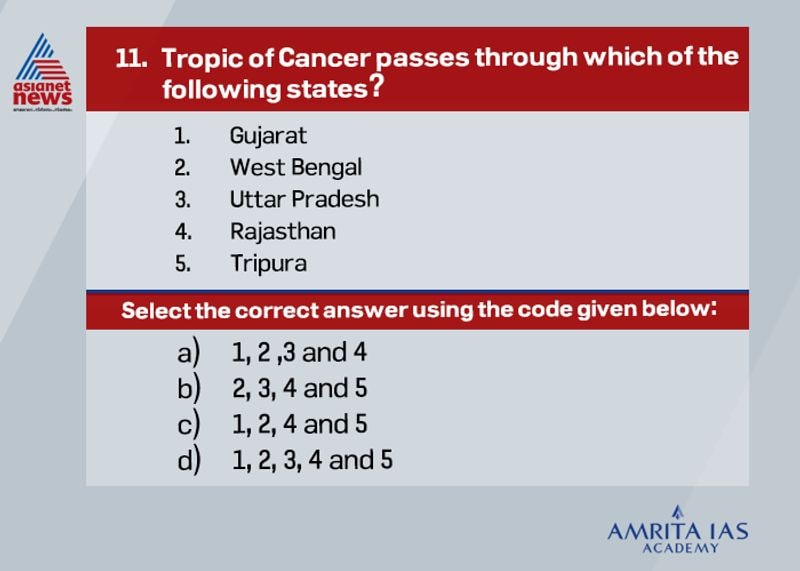 Answer (c)Tropic of Cancer passes through 8 Indian states including: Gujarat, Rajasthan, Madhya Pradesh, Chhattisgarh, Jharkhand, West Bengal, Tripura and Mizoram.