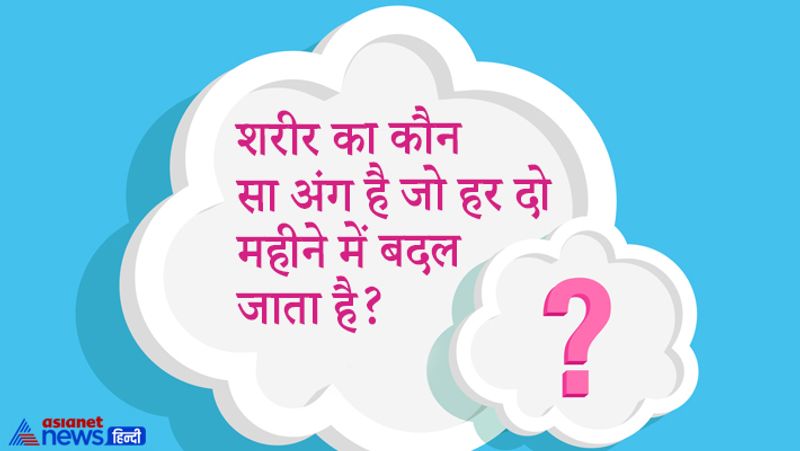 शरीर का ऐसा कौन सा अंग है जो हर दो महीने में बदलता रहता है?
जवाब- आइब्रो 