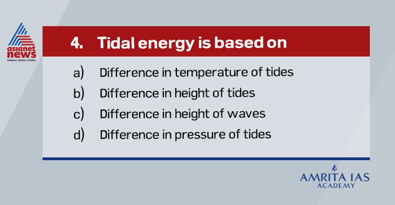 Answer(b) Tidal energy is a renewable energy powered by the natural rise and fall of ocean tides and currents. Tidal energy can be harnessed by building dams at narrow openings of the sea. During high tide of the tides is used to turn the turbine installed in the dam to produce electricity.