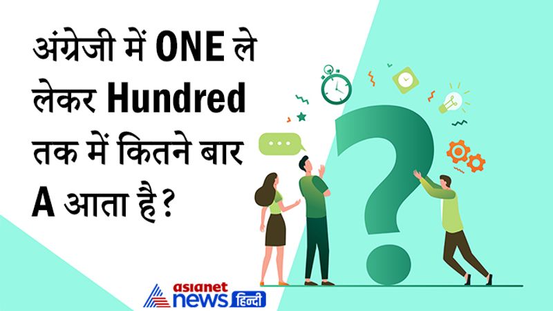 सवाल- अंग्रेजी ने ONE ले लेकर Hundred तक में कितने बार A आता है।
जवाब- ONE ले लेकर Hundred तक में एक बार भी A नहीं आता है।
