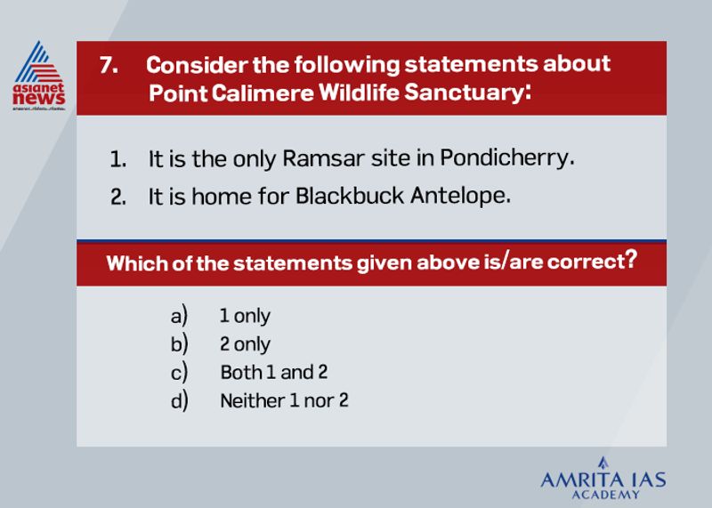 Answer (b) Point Calimere Wildlife Sanctuary is the only Ramsar site in Tamil Nadu. It is home for blackbuck antelope.