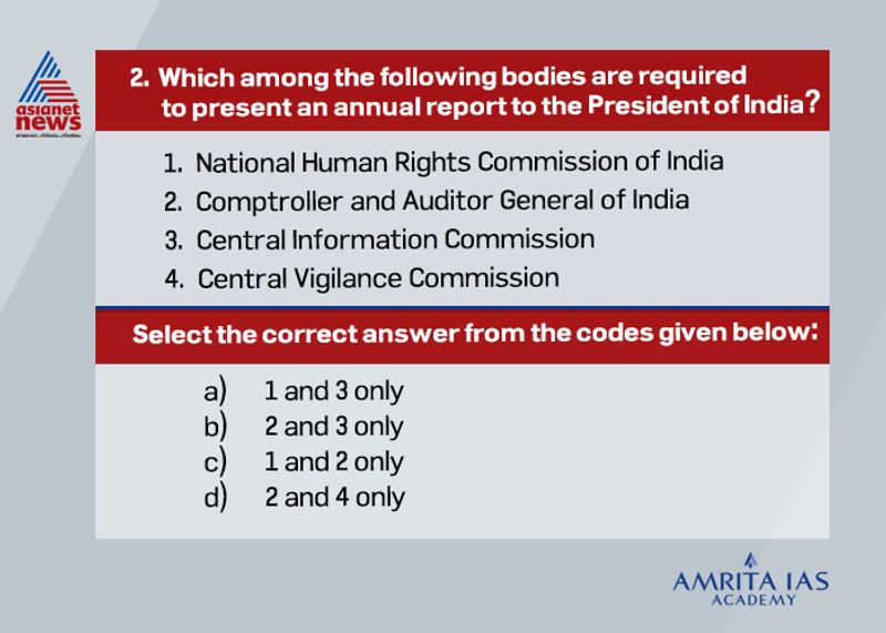 Answer(d) The NHRC and CIC submits its annual report to the Central Government. If a report of NHRC is related to a particular state a, it will be sent to the concerned state Legislature too.