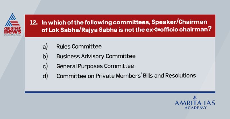 Answer (d)
Speaker or Chairman is ex-officio chairman of rules committee, business advisory committee and general-purpose committee.
Committee on Private Members’ Bills and Resolutions classifies bills and allocates time for the discussion on bills and resolutions introduced by private members (other than ministers).
This is a special committee of the Lok Sabha and consists of 15 members including the Deputy Speaker as its chairman. Rajya Sabha does not have such committee.

