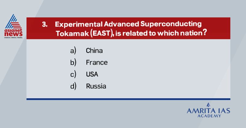 Answer (a)
EAST is an advanced nuclear fusion experimental device located in China.
The project is part of International Thermonuclear Experimental Reactor (ITER) facility which is the largest nuclear fusion reactor once it becomes operationalized.