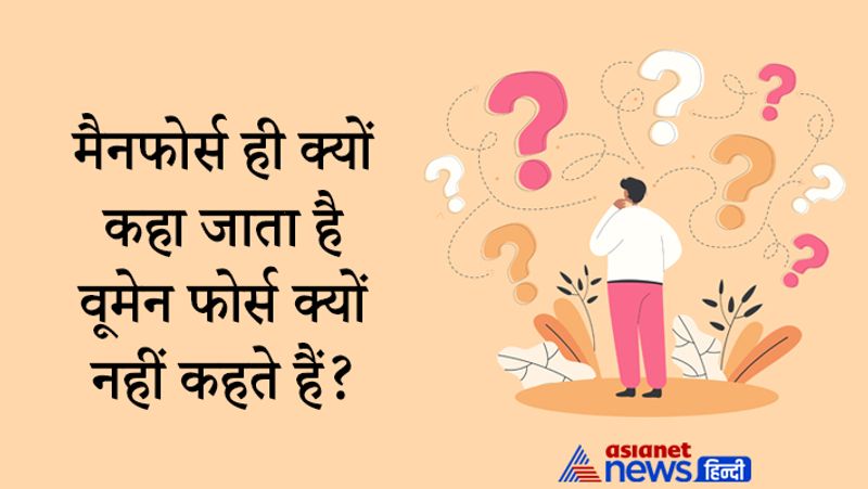 सवाल- मैनफोर्स ही क्यों कहा जाता है वूमेन फोर्स क्यों नहीं कहते हैं।
जवाब- वूमेनफोर्स भी होता है लेकिन शब्द ऐसा ही बना है कि मैनफोर्स कहा जाता है। 